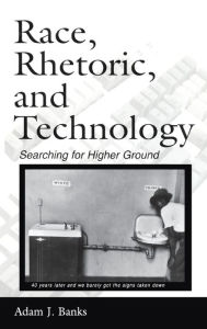 Title: Race, Rhetoric, and Technology: Searching for Higher Ground / Edition 1, Author: Adam J. Banks