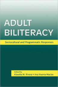 Title: Adult Biliteracy: Sociocultural and Programmatic Responses, Author: Klaudia M. Rivera