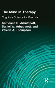 Title: The Mind in Therapy: Cognitive Science for Practice / Edition 1, Author: Katherine D. Arbuthnott