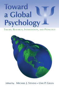 Title: Toward a Global Psychology: Theory, Research, Intervention, and Pedagogy / Edition 1, Author: Michael J. Stevens