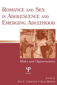 Title: Romance and Sex in Adolescence and Emerging Adulthood: Risks and Opportunities / Edition 1, Author: Ann C. Crouter