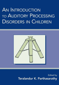 Title: An Introduction to Auditory Processing Disorders in Children / Edition 1, Author: Teralandur K. Parthasarathy