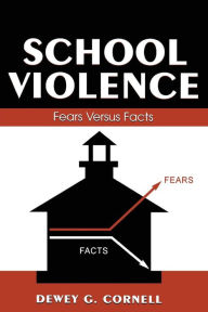 Title: School Violence: Fears Versus Facts / Edition 1, Author: Dewey G. Cornell