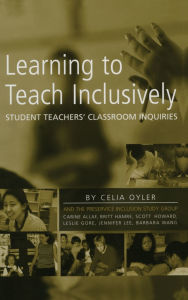 Title: Learning to Teach Inclusively: Student Teachers' Classroom Inquiries / Edition 1, Author: Celia Oyler