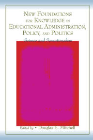 Title: New Foundations for Knowledge in Educational Administration, Policy, and Politics: Science and Sensationalism / Edition 1, Author: Douglas E. Mitchell
