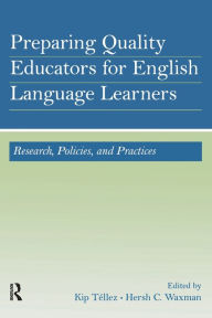 Title: Preparing Quality Educators for English Language Learners: Research, Policy, and Practice / Edition 1, Author: Kip Téllez