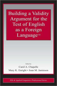Title: Building a Validity Argument for the Test of English as a Foreign LanguageT / Edition 1, Author: Carol A. Chapelle