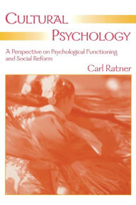 Title: Cultural Psychology: A Perspective on Psychological Functioning and Social Reform / Edition 1, Author: Carl Ratner