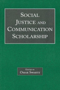 Title: Social Justice and Communication Scholarship / Edition 1, Author: Omar Swartz