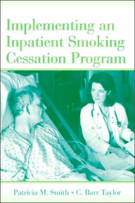 Title: Implementing an Inpatient Smoking Cessation Program / Edition 1, Author: Patricia M. Smith