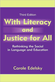 Title: With Literacy and Justice for All: Rethinking the Social in Language and Education / Edition 3, Author: Carole Edelsky