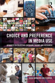 Title: Choice and Preference in Media Use: Advances in Selective Exposure Theory and Research, Author: Silvia Knobloch-Westerwick