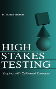 Title: High-Stakes Testing: Coping With Collateral Damage / Edition 1, Author: R. Murray Thomas