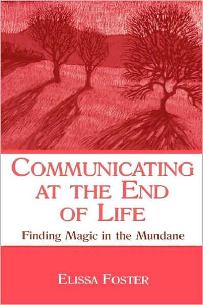 Communicating at the End of Life: Finding Magic in the Mundane / Edition 1