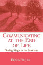 Communicating at the End of Life: Finding Magic in the Mundane / Edition 1