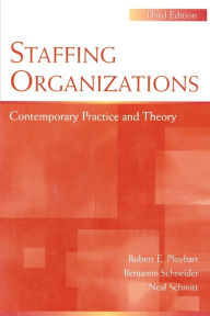 Title: Staffing Organizations: Contemporary Practice and Theory / Edition 3, Author: Robert E. Ployhart