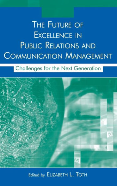 The Future of Excellence in Public Relations and Communication Management: Challenges for the Next Generation / Edition 1