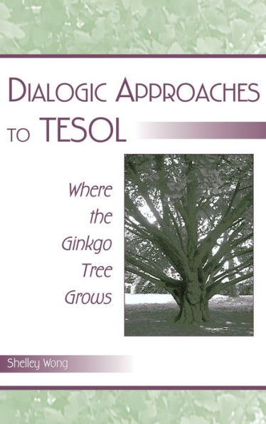 Dialogic Approaches to TESOL: Where the Ginkgo Tree Grows / Edition 1