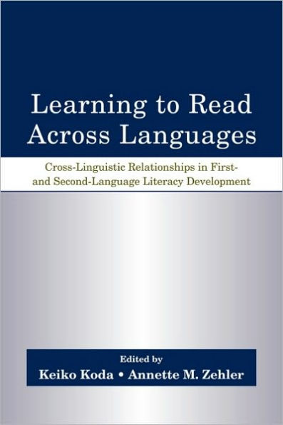 Learning to Read Across Languages: Cross-Linguistic Relationships in First- and Second-Language Literacy Development / Edition 1