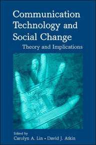 Title: Communication Technology and Social Change: Theory and Implications / Edition 1, Author: Carolyn A. Lin