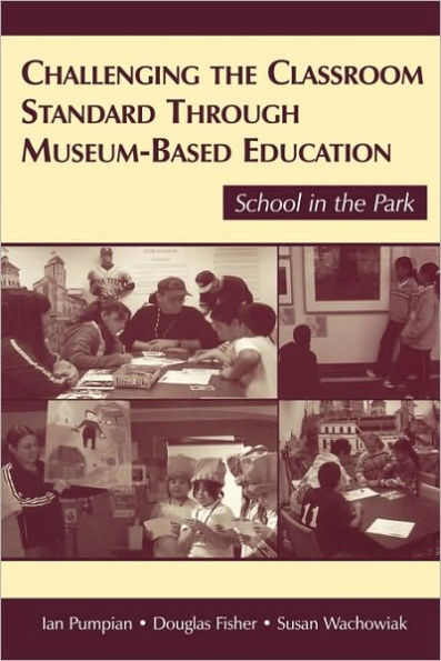 Challenging the Classroom Standard Through Museum-based Education: School in the Park / Edition 1