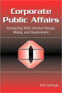 Corporate Public Affairs: Interacting With Interest Groups, Media, and Government / Edition 1