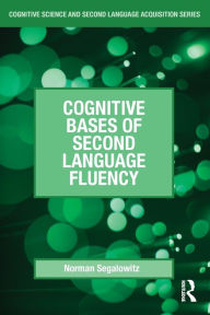 Title: Cognitive Bases of Second Language Fluency / Edition 1, Author: Norman Segalowitz