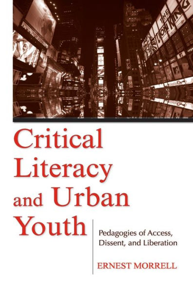 Critical Literacy and Urban Youth: Pedagogies of Access, Dissent, and Liberation / Edition 1