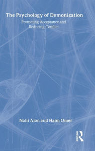 Title: The Psychology of Demonization: Promoting Acceptance and Reducing Conflict / Edition 1, Author: Nahi Alon