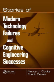 Title: Stories of Modern Technology Failures and Cognitive Engineering Successes / Edition 1, Author: Nancy J. Cooke