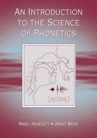 Title: An Introduction to the Science of Phonetics / Edition 1, Author: Nigel Hewlett