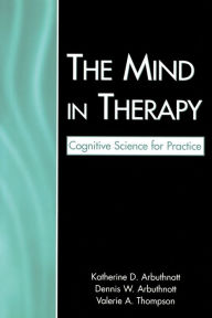 Title: The Mind in Therapy: Cognitive Science for Practice / Edition 1, Author: Katherine D. Arbuthnott