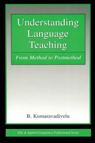 Title: Understanding Language Teaching: From Method to Postmethod / Edition 1, Author: B. Kumaravadivelu