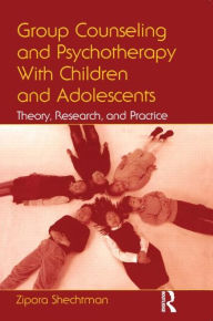 Title: Group Counseling and Psychotherapy With Children and Adolescents: Theory, Research, and Practice / Edition 1, Author: Zipora Shechtman
