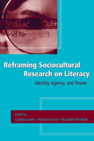 Title: Reframing Sociocultural Research on Literacy: Identity, Agency, and Power / Edition 1, Author: Cynthia Lewis