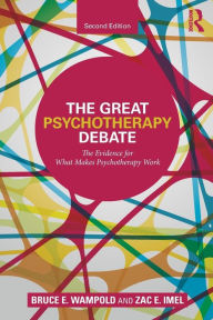 Title: The Great Psychotherapy Debate: The Evidence for What Makes Psychotherapy Work / Edition 2, Author: Bruce E. Wampold