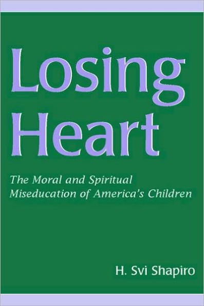 Losing Heart: The Moral and Spiritual Miseducation of America's Children / Edition 1