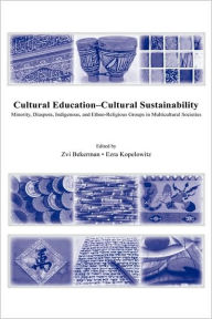 Title: Cultural Education - Cultural Sustainability: Minority, Diaspora, Indigenous and Ethno-Religious Groups in Multicultural Societies / Edition 1, Author: Zvi Bekerman