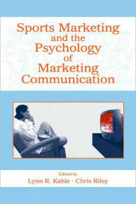 Title: Sports Marketing and the Psychology of Marketing Communication / Edition 1, Author: Lynn R. Kahle