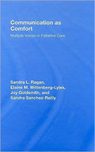 Title: Communication as Comfort: Multiple Voices in Palliative Care / Edition 1, Author: Sandra L. Ragan