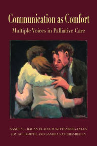 Title: Communication as Comfort: Multiple Voices in Palliative Care / Edition 1, Author: Sandra L. Ragan