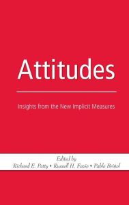 Title: Attitudes: Insights from the New Implicit Measures / Edition 1, Author: Richard E. Petty