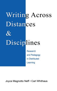 Title: Writing Across Distances and Disciplines: Research and Pedagogy in Distributed Learning / Edition 1, Author: Joyce Magnotto Neff