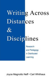 Title: Writing Across Distances and Disciplines: Research and Pedagogy in Distributed Learning, Author: Joyce Magnotto Neff