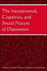 Title: The Interpersonal, Cognitive, and Social Nature of Depression / Edition 1, Author: Thomas E. Joiner