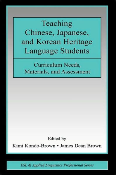 Teaching Chinese, Japanese, and Korean Heritage Language Students: Curriculum Needs, Materials, and Assessment / Edition 1