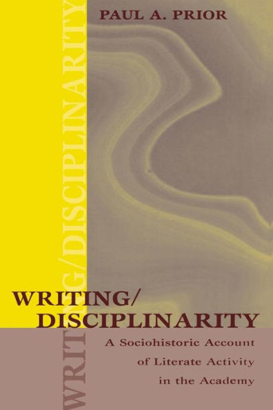 Writing/Disciplinarity: A Sociohistoric Account of Literate Activity in the Academy / Edition 1