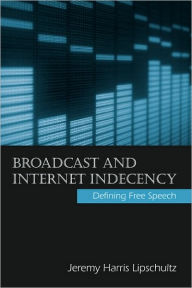 Title: Broadcast and Internet Indecency: Defining Free Speech / Edition 1, Author: Jeremy Lipschultz