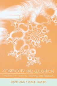 Title: Complexity and Education: Inquiries Into Learning, Teaching, and Research / Edition 1, Author: Brent Davis