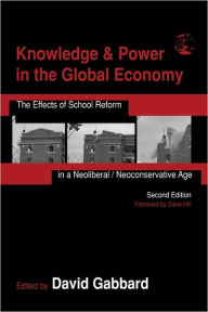 Title: Knowledge & Power in the Global Economy: The Effects of School Reform in a Neoliberal/Neoconservative Age / Edition 2, Author: David Gabbard